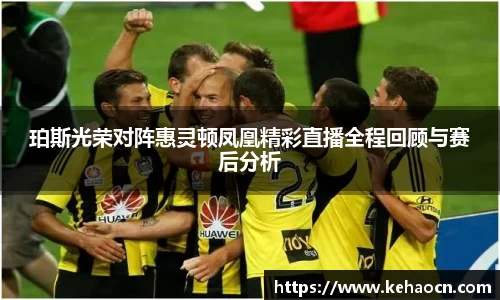 珀斯光荣对阵惠灵顿凤凰精彩直播全程回顾与赛后分析