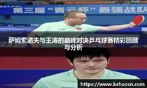 萨姆索诺夫与王涛的巅峰对决乒乓球赛精彩回顾与分析