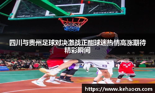四川与贵州足球对决激战正酣球迷热情高涨期待精彩瞬间