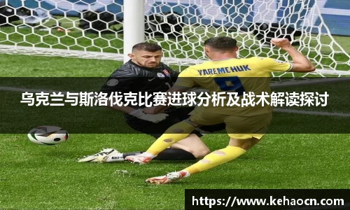 乌克兰与斯洛伐克比赛进球分析及战术解读探讨