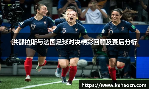 洪都拉斯与法国足球对决精彩回顾及赛后分析