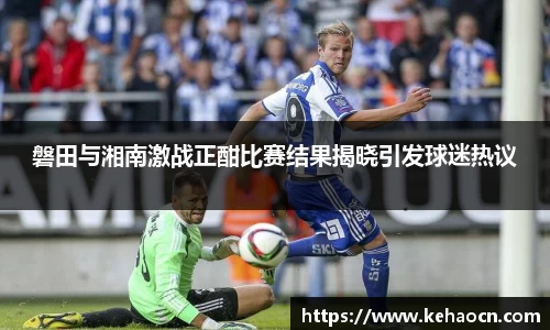 磐田与湘南激战正酣比赛结果揭晓引发球迷热议